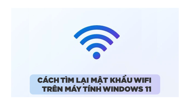 Cách tìm lại mật khẩu Wifi trên máy tính Windows 11